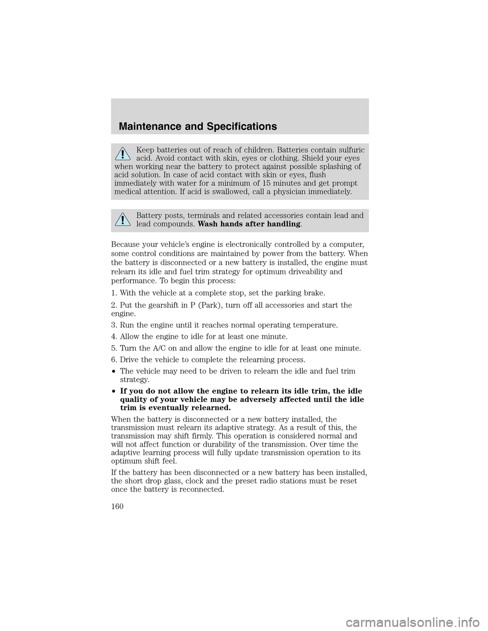 FORD THUNDERBIRD 2003 11.G Service Manual Keep batteries out of reach of children. Batteries contain sulfuric
acid. Avoid contact with skin, eyes or clothing. Shield your eyes
when working near the battery to protect against possible splashin