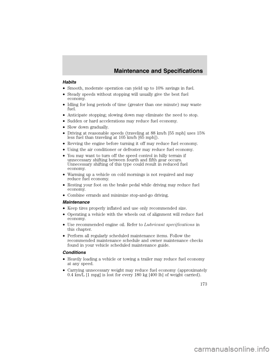 FORD THUNDERBIRD 2003 11.G Owners Manual Habits
•Smooth, moderate operation can yield up to 10% savings in fuel.
•Steady speeds without stopping will usually give the best fuel
economy.
•Idling for long periods of time (greater than on