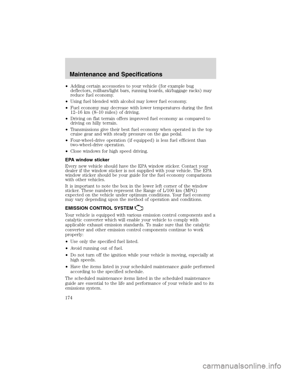 FORD THUNDERBIRD 2003 11.G Owners Manual •Adding certain accessories to your vehicle (for example bug
deflectors, rollbars/light bars, running boards, ski/luggage racks) may
reduce fuel economy.
•Using fuel blended with alcohol may lower