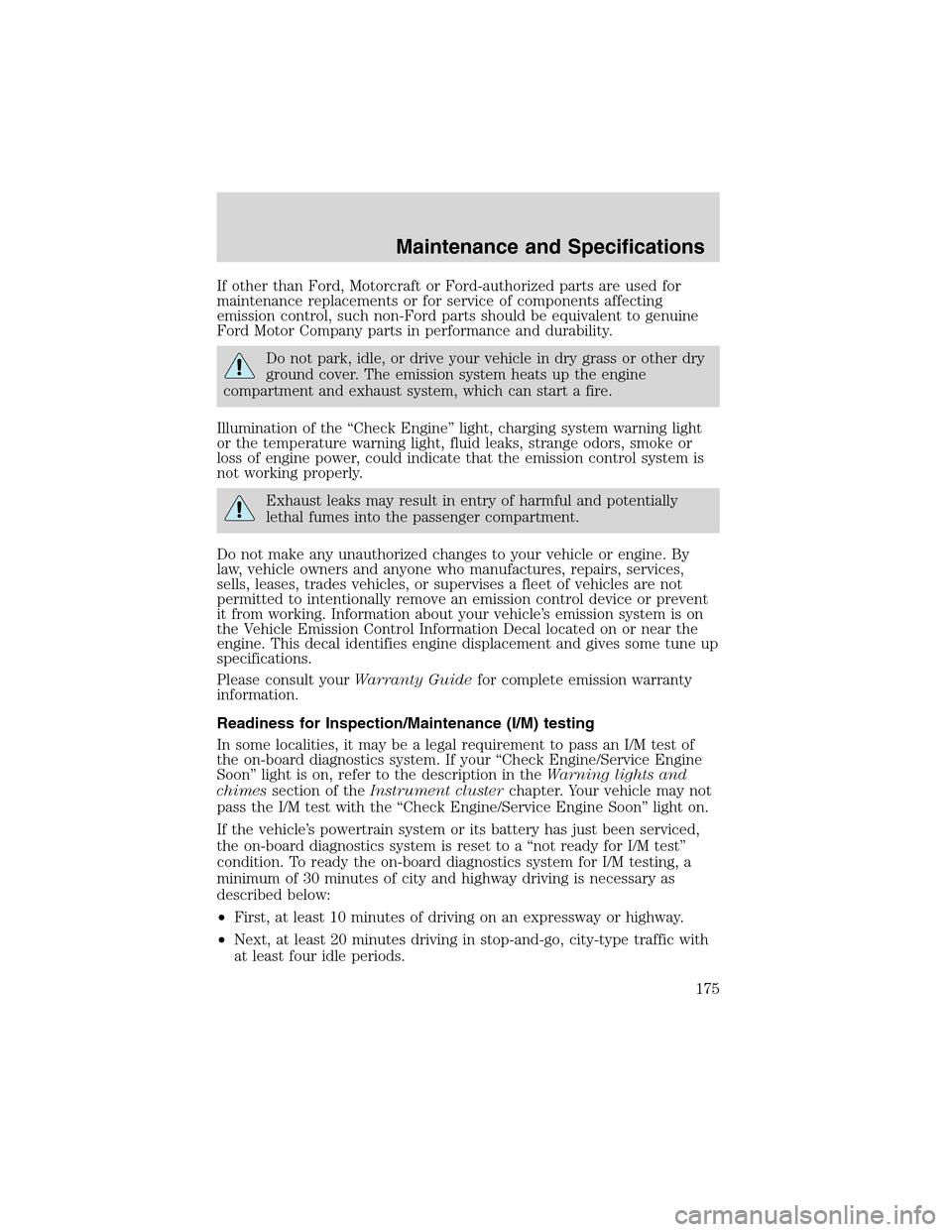 FORD THUNDERBIRD 2003 11.G Owners Manual If other than Ford, Motorcraft or Ford-authorized parts are used for
maintenance replacements or for service of components affecting
emission control, such non-Ford parts should be equivalent to genui