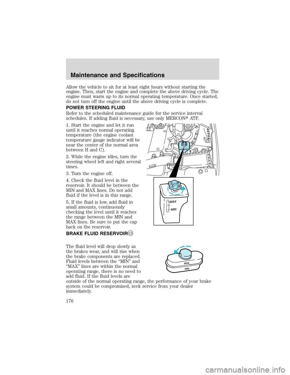 FORD THUNDERBIRD 2003 11.G Owners Manual Allow the vehicle to sit for at least eight hours without starting the
engine. Then, start the engine and complete the above driving cycle. The
engine must warm up to its normal operating temperature.