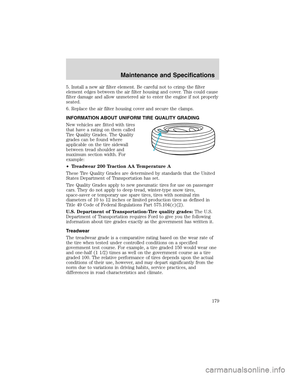 FORD THUNDERBIRD 2003 11.G Owners Manual 5.Installanew air filter element. Be careful not to crimp the filter
element edges between the air filter housing and cover. This could cause
filter damage and allow unmetered air to enter the engine FORD THUNDERBIRD 2003 11.G Owners Manual 5.Installanew air filter element. Be careful not to crimp the filter
element edges between the air filter housing and cover. This could cause
filter damage and allow unmetered air to enter the engine