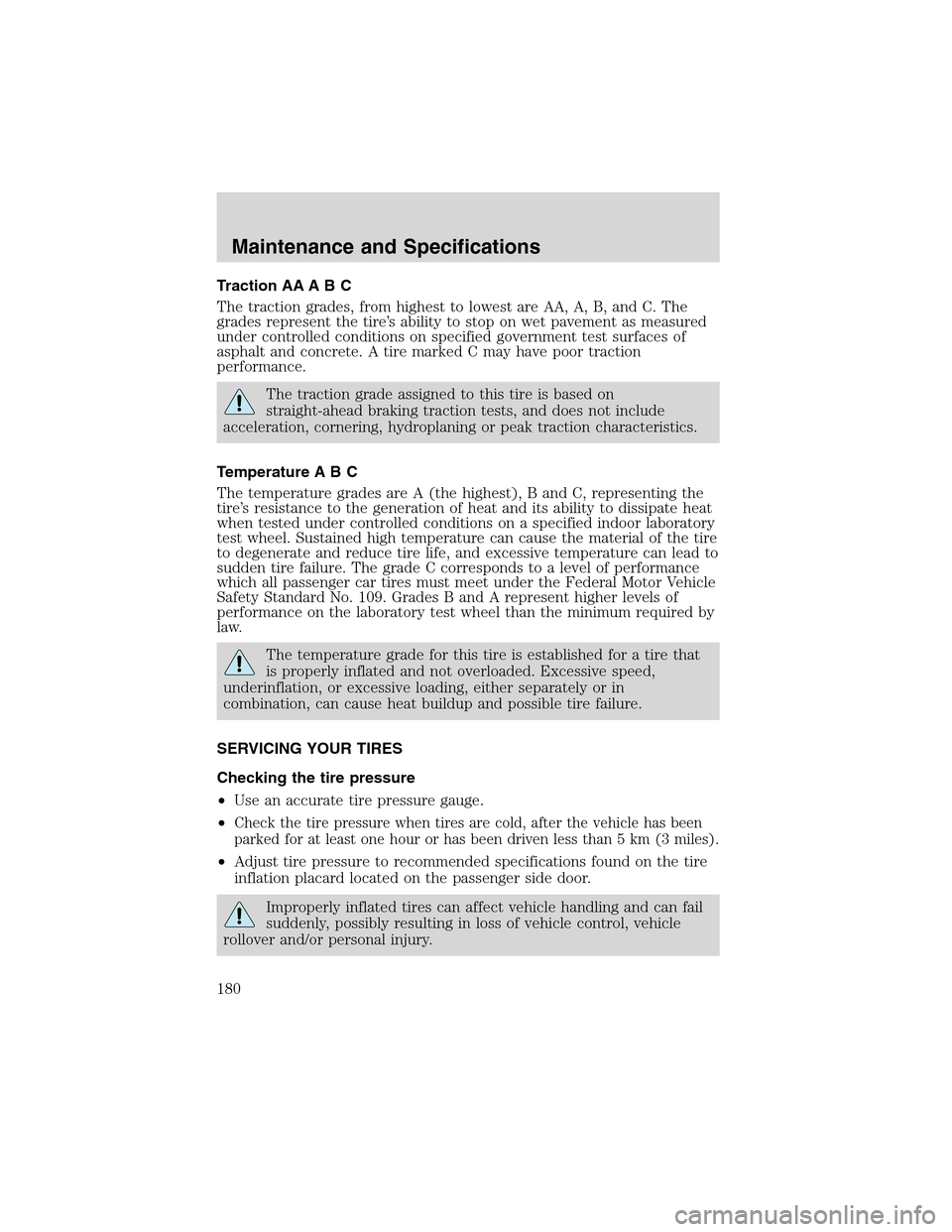 FORD THUNDERBIRD 2003 11.G Owners Manual Traction AA A B C
The traction grades, from highest to lowest are AA, A, B, and C. The
grades represent the tire’s ability to stop on wet pavement as measured
under controlled conditions on specifie