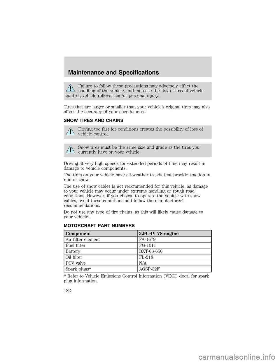 FORD THUNDERBIRD 2003 11.G Owners Manual Failure to follow these precautions may adversely affect the
handling of the vehicle, and increase the risk of loss of vehicle
control, vehicle rollover and/or personal injury.
Tires that are larger o