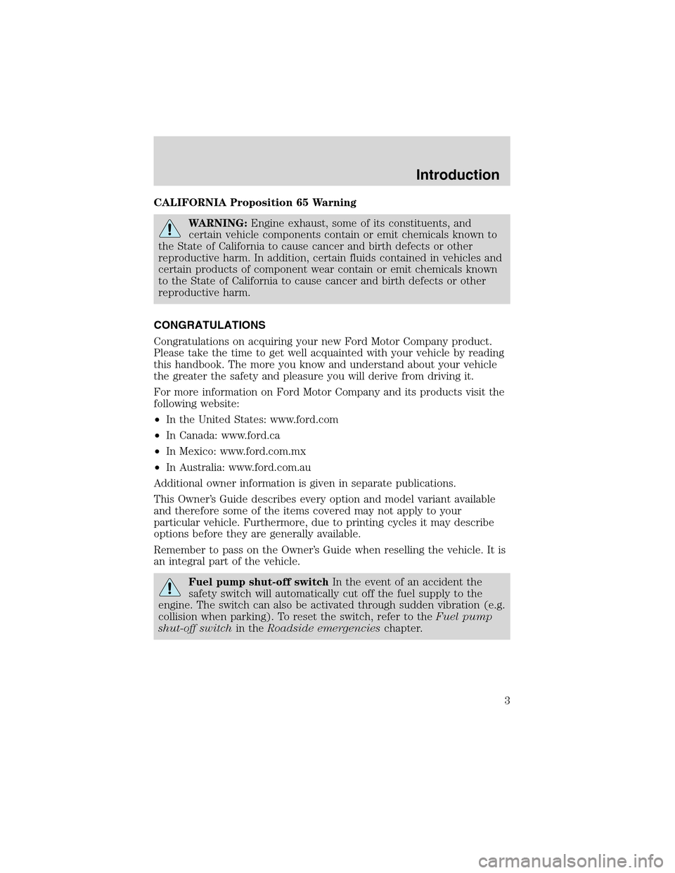 FORD THUNDERBIRD 2003 11.G Owners Manual CALIFORNIA Proposition 65 Warning
WARNING:Engine exhaust, some of its constituents, and
certain vehicle components contain or emit chemicals known to
the State of California to cause cancer and birth 