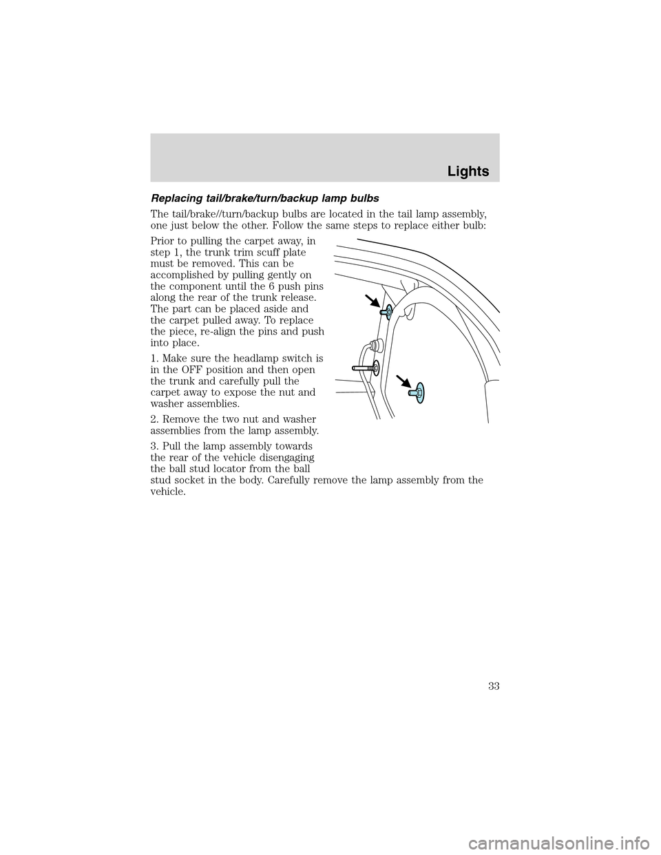 FORD THUNDERBIRD 2003 11.G Owners Guide Replacing tail/brake/turn/backup lamp bulbs
The tail/brake//turn/backup bulbs are located in the tail lamp assembly,
one just below the other. Follow the same steps to replace either bulb:
Prior to pu FORD THUNDERBIRD 2003 11.G Owners Guide Replacing tail/brake/turn/backup lamp bulbs
The tail/brake//turn/backup bulbs are located in the tail lamp assembly,
one just below the other. Follow the same steps to replace either bulb:
Prior to pu