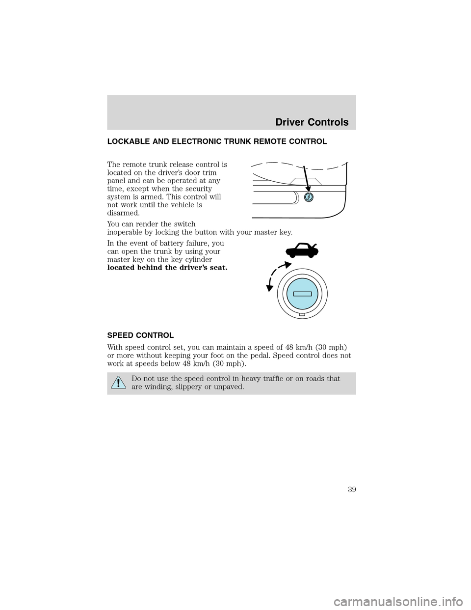 FORD THUNDERBIRD 2003 11.G Owners Guide LOCKABLE AND ELECTRONIC TRUNK REMOTE CONTROL
The remote trunk release control is
located on the driver’s door trim
panel and can be operated at any
time, except when the security
system is armed. Th