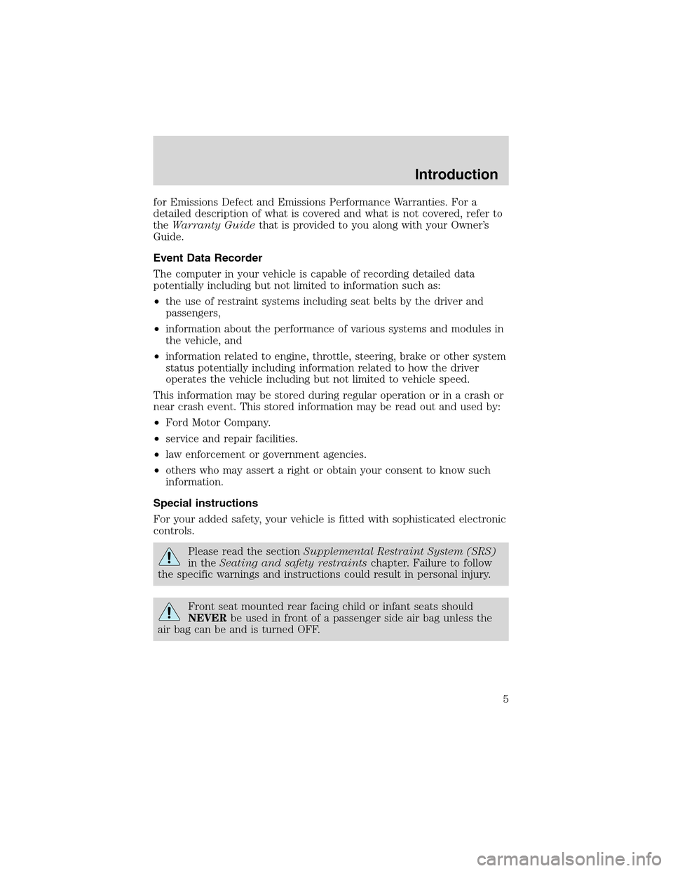 FORD THUNDERBIRD 2003 11.G Owners Manual for Emissions Defect and Emissions Performance Warranties. For a
detailed description of what is covered and what is not covered, refer to
theWarranty Guidethat is provided to you along with your Owne