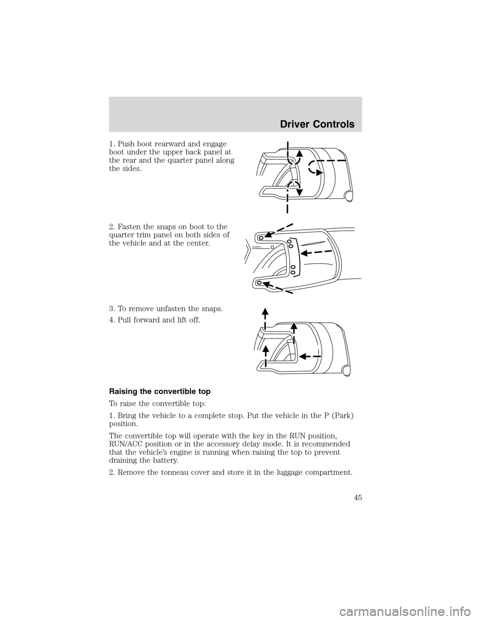 FORD THUNDERBIRD 2003 11.G User Guide 1. Push boot rearward and engage
boot under the upper back panel at
the rear and the quarter panel along
the sides.
2. Fasten the snaps on boot to the
quarter trim panel on both sides of
the vehicle a