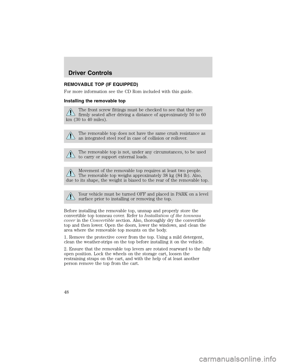 FORD THUNDERBIRD 2003 11.G Service Manual REMOVABLE TOP (IF EQUIPPED)
For more information see the CD Rom included with this guide.
Installing the removable top
The front screw fittings must be checked to see that they are
firmly seated after