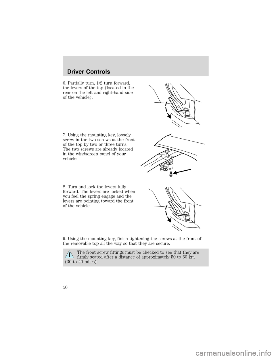 FORD THUNDERBIRD 2003 11.G Service Manual 6. Partially turn, 1/2 turn forward,
the levers of the top (located in the
rear on the left and right-hand side
of the vehicle).
7. Using the mounting key, loosely
screw in the two screws at the front