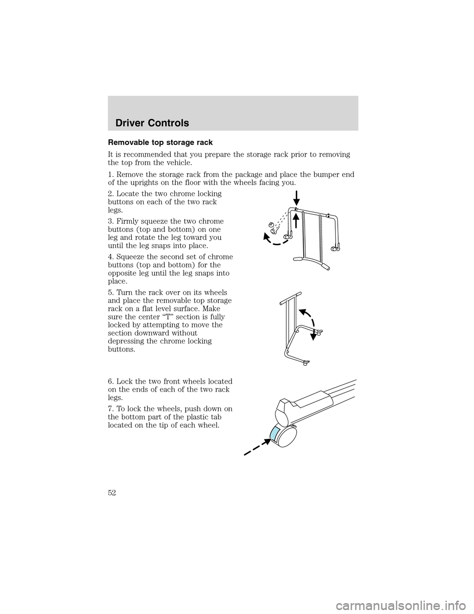 FORD THUNDERBIRD 2003 11.G Owners Manual Removable top storage rack
It is recommended that you prepare the storage rack prior to removing
the top from the vehicle.
1. Remove the storage rack from the package and place the bumper end
of the u