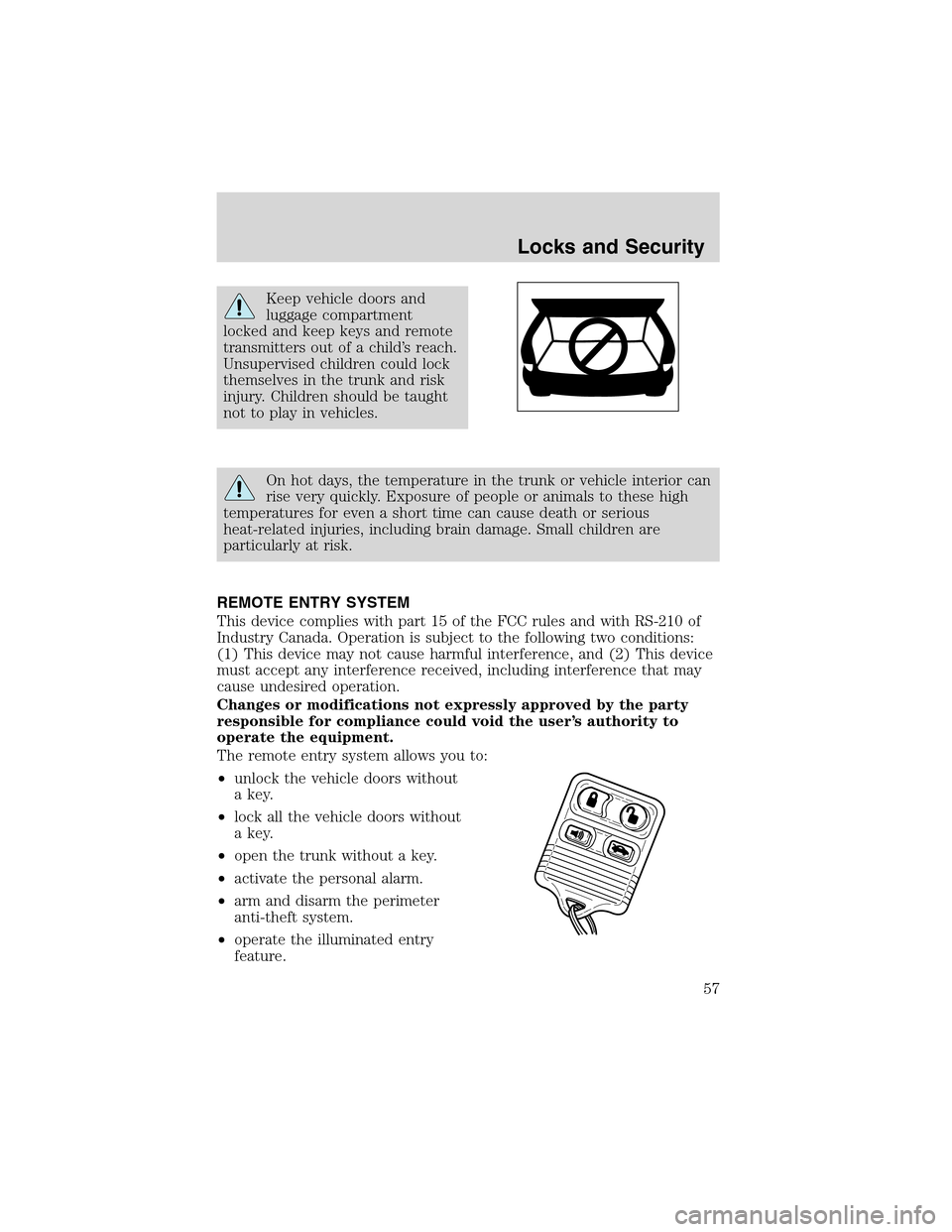 FORD THUNDERBIRD 2003 11.G Workshop Manual Keep vehicle doors and
luggage compartment
locked and keep keys and remote
transmitters out of a child’s reach.
Unsupervised children could lock
themselves in the trunk and risk
injury. Children sho