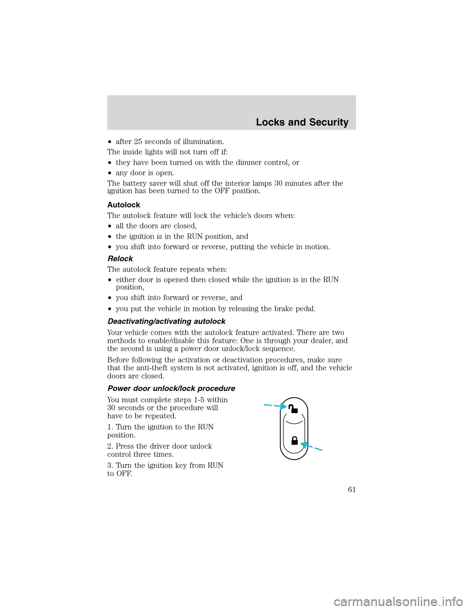 FORD THUNDERBIRD 2003 11.G Repair Manual •after 25 seconds of illumination.
The inside lights will not turn off if:
•they have been turned on with the dimmer control, or
•any door is open.
The battery saver will shut off the interior l FORD THUNDERBIRD 2003 11.G Repair Manual •after 25 seconds of illumination.
The inside lights will not turn off if:
•they have been turned on with the dimmer control, or
•any door is open.
The battery saver will shut off the interior l