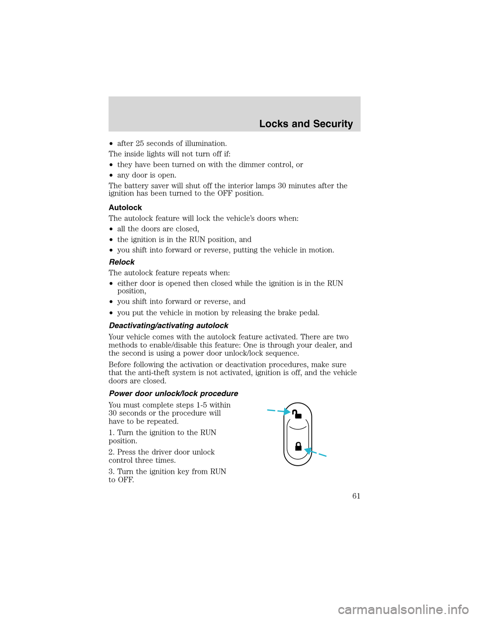 FORD THUNDERBIRD 2003 11.G Owners Manual •after 25 seconds of illumination.
The inside lights will not turn off if:
•they have been turned on with the dimmer control, or
•any door is open.
The battery saver will shut off the interior l