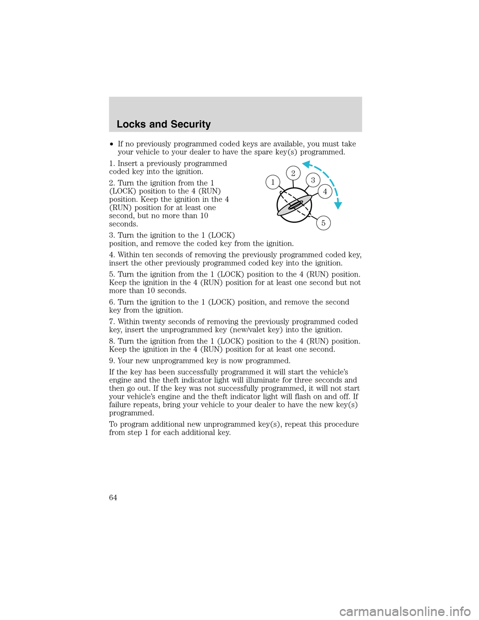 FORD THUNDERBIRD 2003 11.G Repair Manual •If no previously programmed coded keys are available, you must take
your vehicle to your dealer to have the spare key(s) programmed.
1. Insert a previously programmed
coded key into the ignition.
2 FORD THUNDERBIRD 2003 11.G Repair Manual •If no previously programmed coded keys are available, you must take
your vehicle to your dealer to have the spare key(s) programmed.
1. Insert a previously programmed
coded key into the ignition.
2