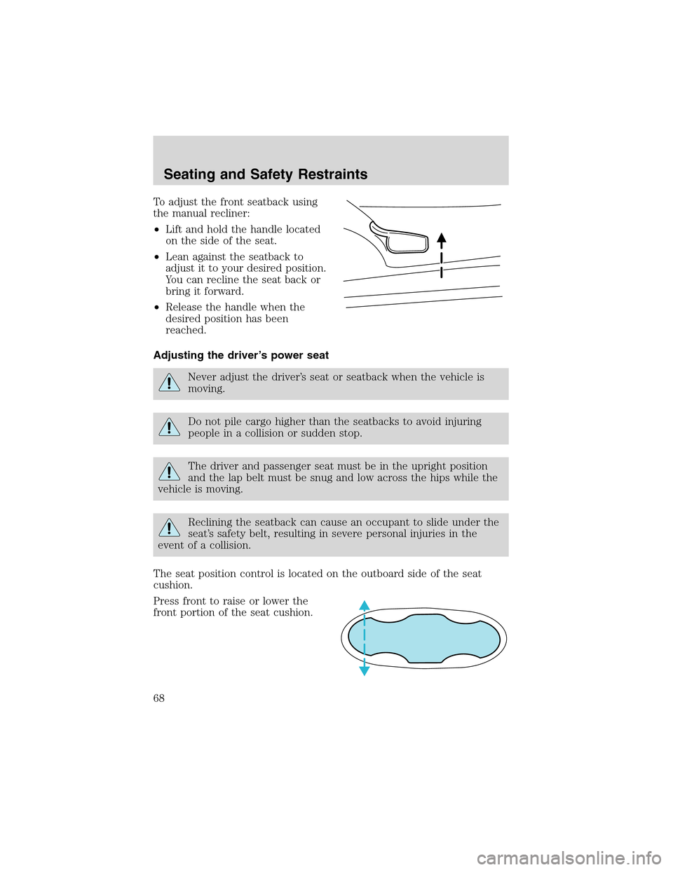FORD THUNDERBIRD 2003 11.G Repair Manual To adjust the front seatback using
the manual recliner:
•Lift and hold the handle located
on the side of the seat.
•Lean against the seatback to
adjust it to your desired position.
You can recline FORD THUNDERBIRD 2003 11.G Repair Manual To adjust the front seatback using
the manual recliner:
•Lift and hold the handle located
on the side of the seat.
•Lean against the seatback to
adjust it to your desired position.
You can recline