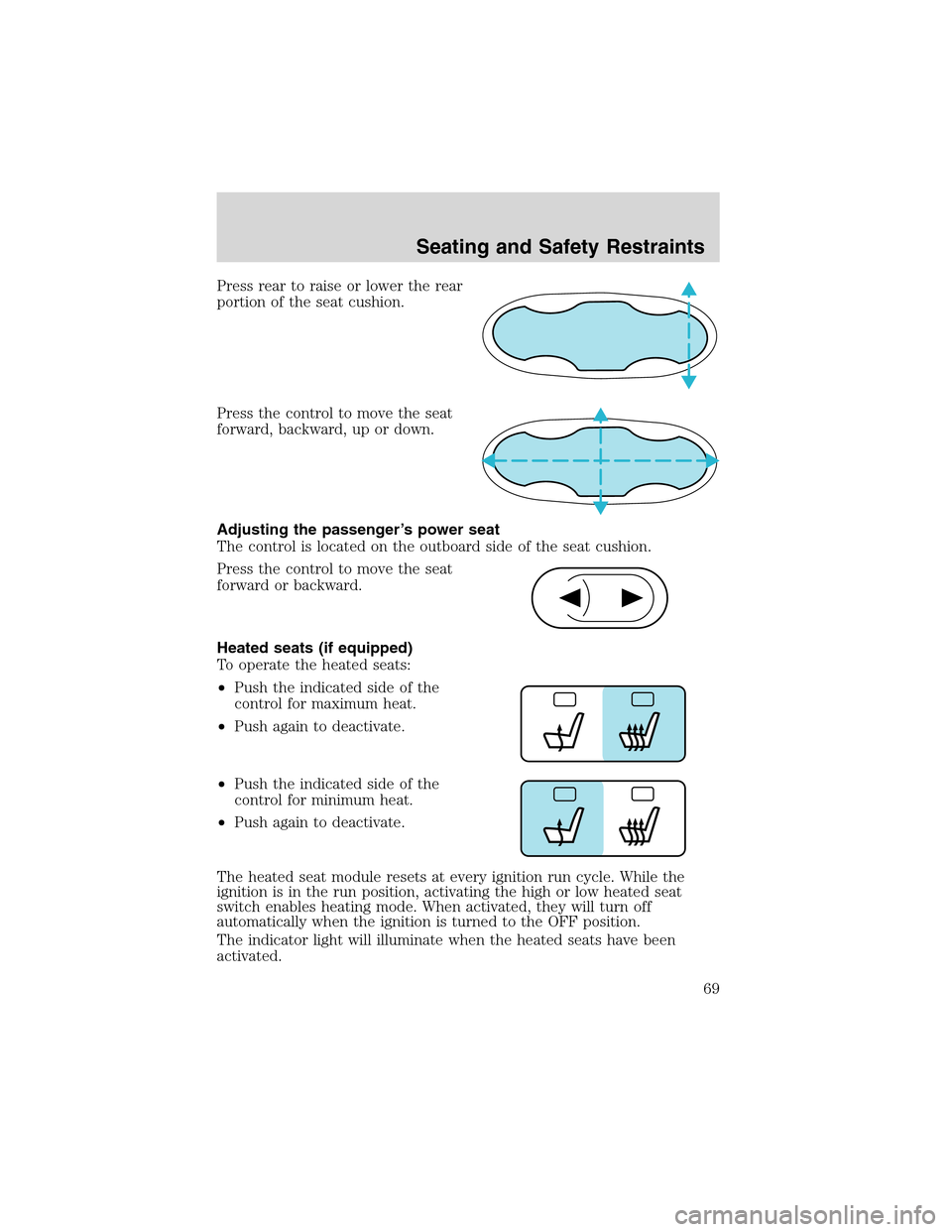 FORD THUNDERBIRD 2003 11.G Owners Manual Press rear to raise or lower the rear
portion of the seat cushion.
Press the control to move the seat
forward, backward, up or down.
Adjusting the passenger’s power seat
The control is located on th