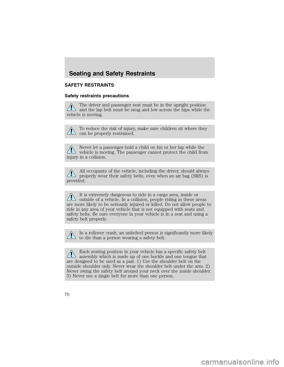 FORD THUNDERBIRD 2003 11.G Repair Manual SAFETY RESTRAINTS
Safety restraints precautions
The driver and passenger seat must be in the upright position
and the lap belt must be snug and low across the hips while the
vehicle is moving.
To redu FORD THUNDERBIRD 2003 11.G Repair Manual SAFETY RESTRAINTS
Safety restraints precautions
The driver and passenger seat must be in the upright position
and the lap belt must be snug and low across the hips while the
vehicle is moving.
To redu