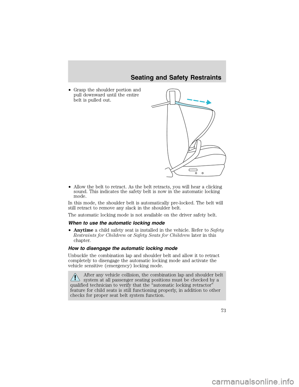 FORD THUNDERBIRD 2003 11.G Owners Manual •Grasp the shoulder portion and
pull downward until the entire
belt is pulled out.
•Allow the belt to retract. As the belt retracts, you will hear a clicking
sound. This indicates the safety belt 