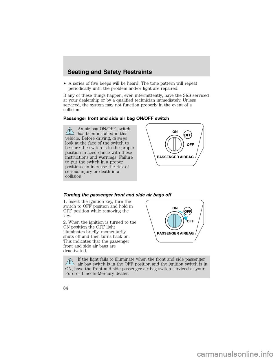 FORD THUNDERBIRD 2003 11.G Owners Manual •A series of five beeps will be heard. The tone pattern will repeat
periodically until the problem and/or light are repaired.
If any of these things happen, even intermittently, have the SRS service