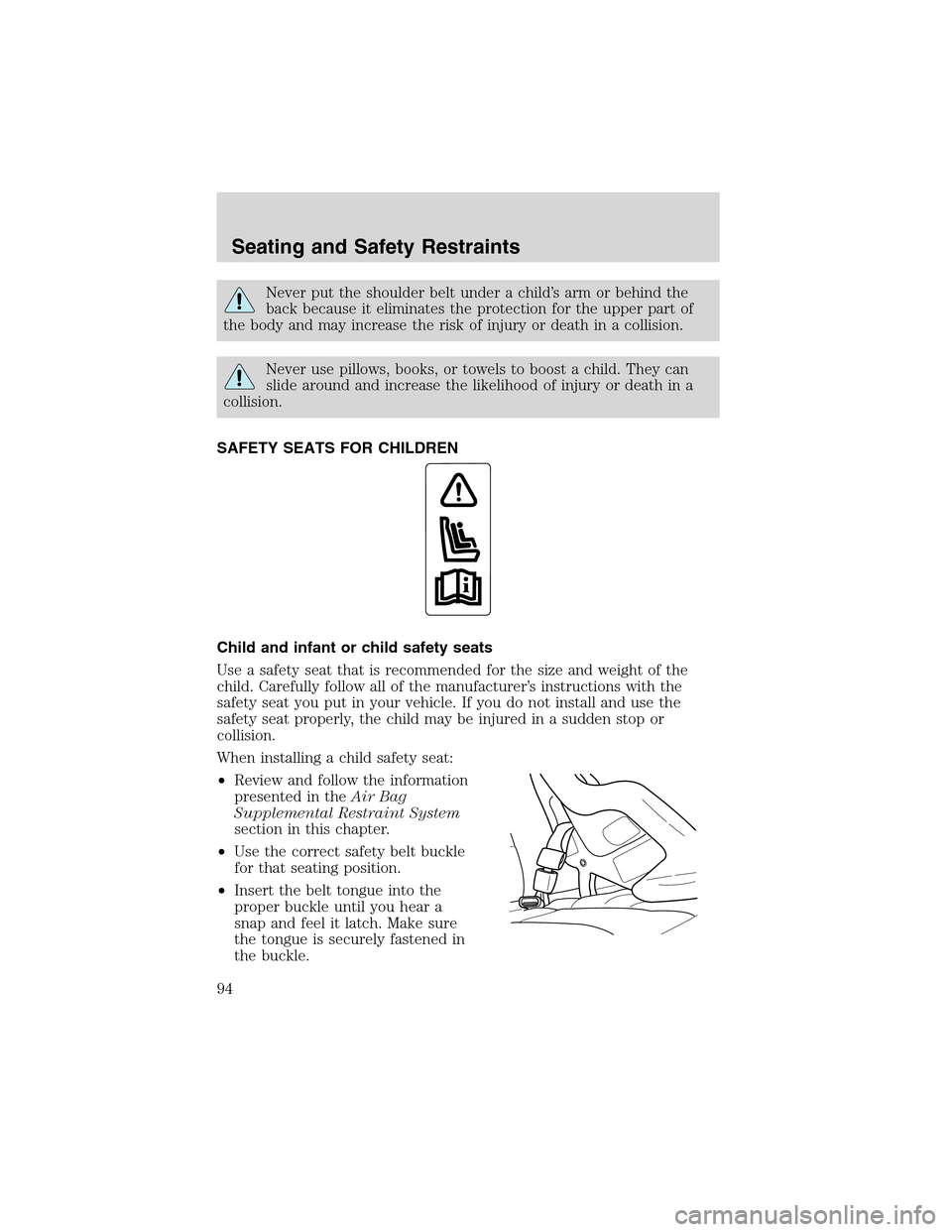 FORD THUNDERBIRD 2003 11.G Owners Manual Never put the shoulder belt under a child’s arm or behind the
back because it eliminates the protection for the upper part of
the body and may increase the risk of injury or death in a collision.
Ne FORD THUNDERBIRD 2003 11.G Owners Manual Never put the shoulder belt under a child’s arm or behind the
back because it eliminates the protection for the upper part of
the body and may increase the risk of injury or death in a collision.
Ne