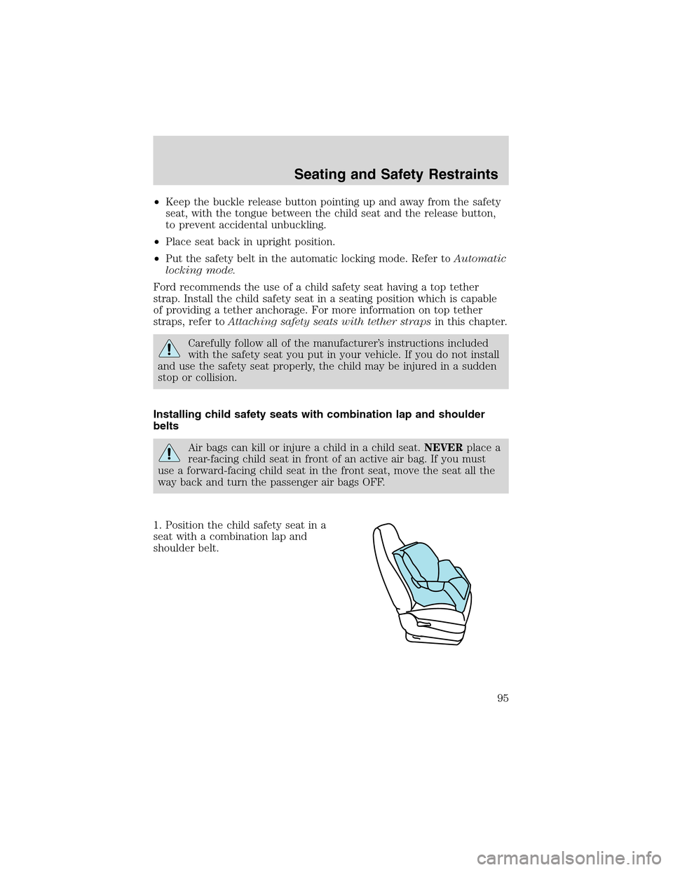 FORD THUNDERBIRD 2003 11.G Owners Manual •Keep the buckle release button pointing up and away from the safety
seat, with the tongue between the child seat and the release button,
to prevent accidental unbuckling.
•Place seat back in upri