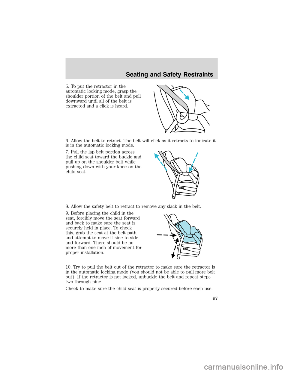 FORD THUNDERBIRD 2003 11.G Owners Manual 5. To put the retractor in the
automatic locking mode, grasp the
shoulder portion of the belt and pull
downward until all of the belt is
extracted and a click is heard.
6. Allow the belt to retract. T FORD THUNDERBIRD 2003 11.G Owners Manual 5. To put the retractor in the
automatic locking mode, grasp the
shoulder portion of the belt and pull
downward until all of the belt is
extracted and a click is heard.
6. Allow the belt to retract. T