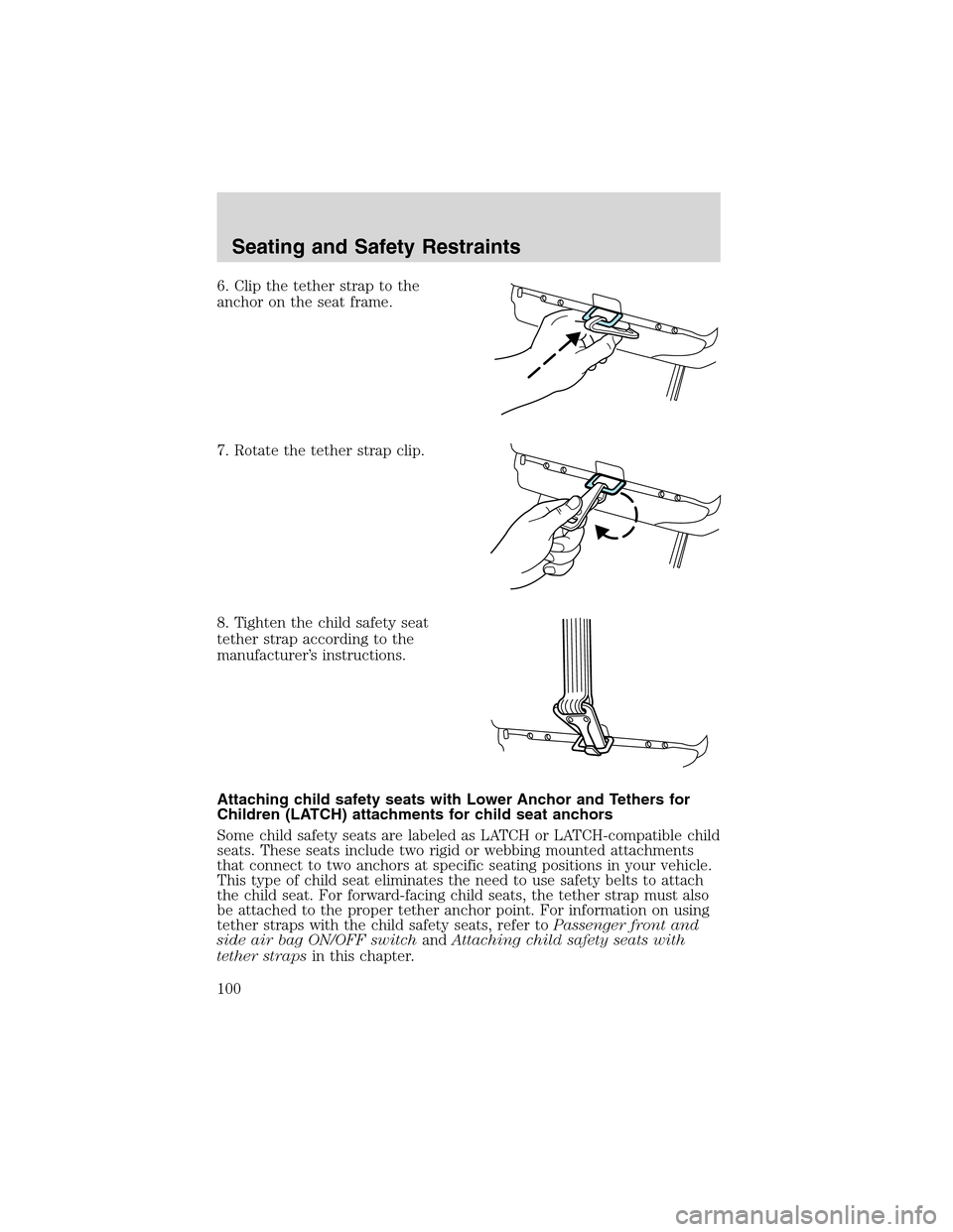 FORD THUNDERBIRD 2003 11.G Owners Manual 6. Clip the tether strap to the
anchor on the seat frame.
7. Rotate the tether strap clip.
8. Tighten the child safety seat
tether strap according to the
manufacturer’s instructions.
Attaching child FORD THUNDERBIRD 2003 11.G Owners Manual 6. Clip the tether strap to the
anchor on the seat frame.
7. Rotate the tether strap clip.
8. Tighten the child safety seat
tether strap according to the
manufacturer’s instructions.
Attaching child