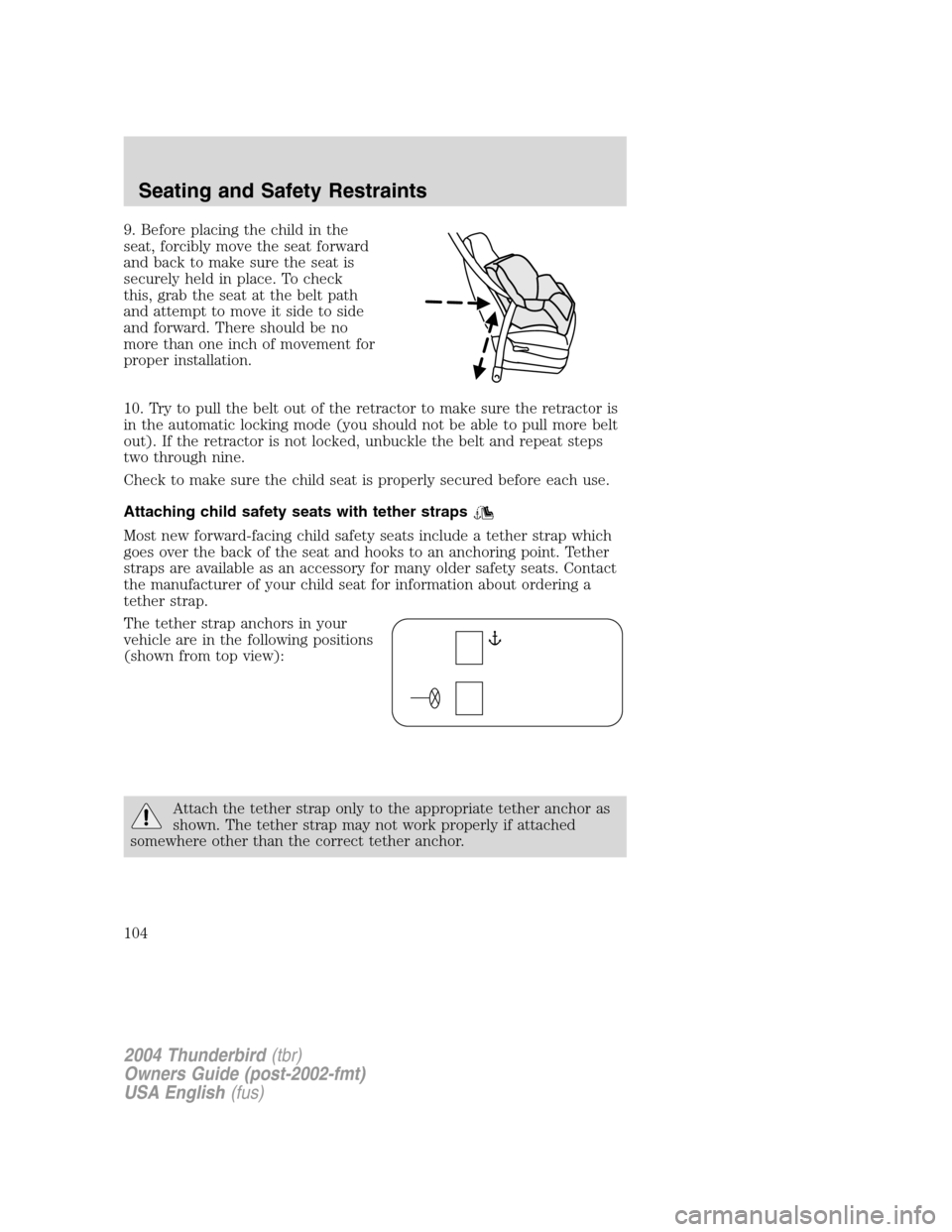 FORD THUNDERBIRD 2004 11.G Owners Manual 9. Before placing the child in the
seat, forcibly move the seat forward
and back to make sure the seat is
securely held in place. To check
this, grab the seat at the belt path
and attempt to move it s