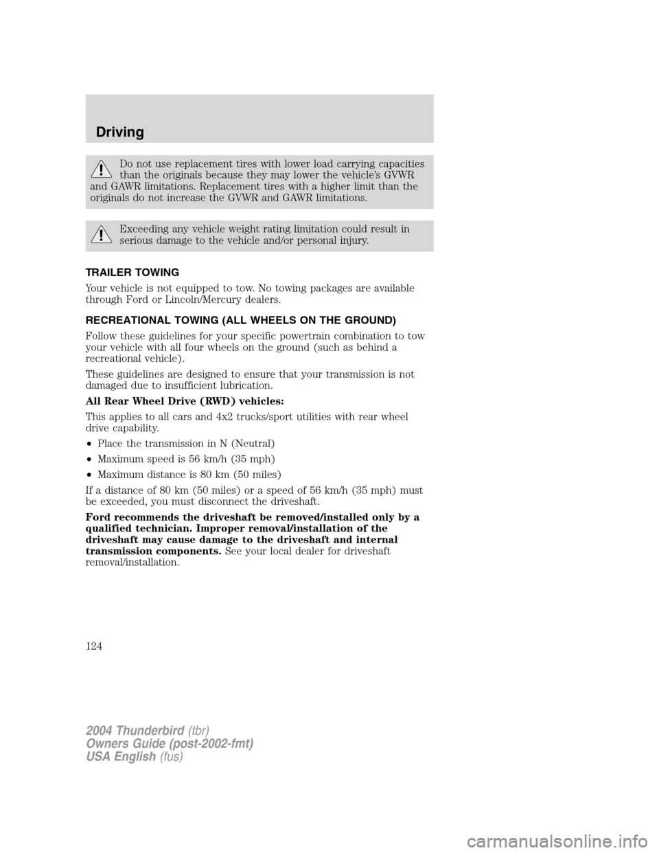 FORD THUNDERBIRD 2004 11.G Owners Manual Do not use replacement tires with lower load carrying capacities
than the originals because they may lower the vehicle’s GVWR
and GAWR limitations. Replacement tires with a higher limit than the
ori