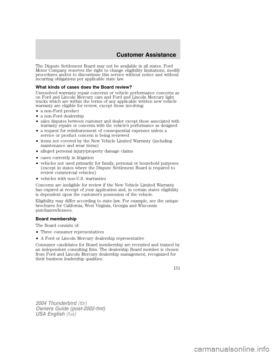 FORD THUNDERBIRD 2004 11.G Owners Manual The Dispute Settlement Board may not be available in all states. Ford
Motor Company reserves the right to change eligibility limitations, modify
procedures and/or to discontinue this service without n FORD THUNDERBIRD 2004 11.G Owners Manual The Dispute Settlement Board may not be available in all states. Ford
Motor Company reserves the right to change eligibility limitations, modify
procedures and/or to discontinue this service without n