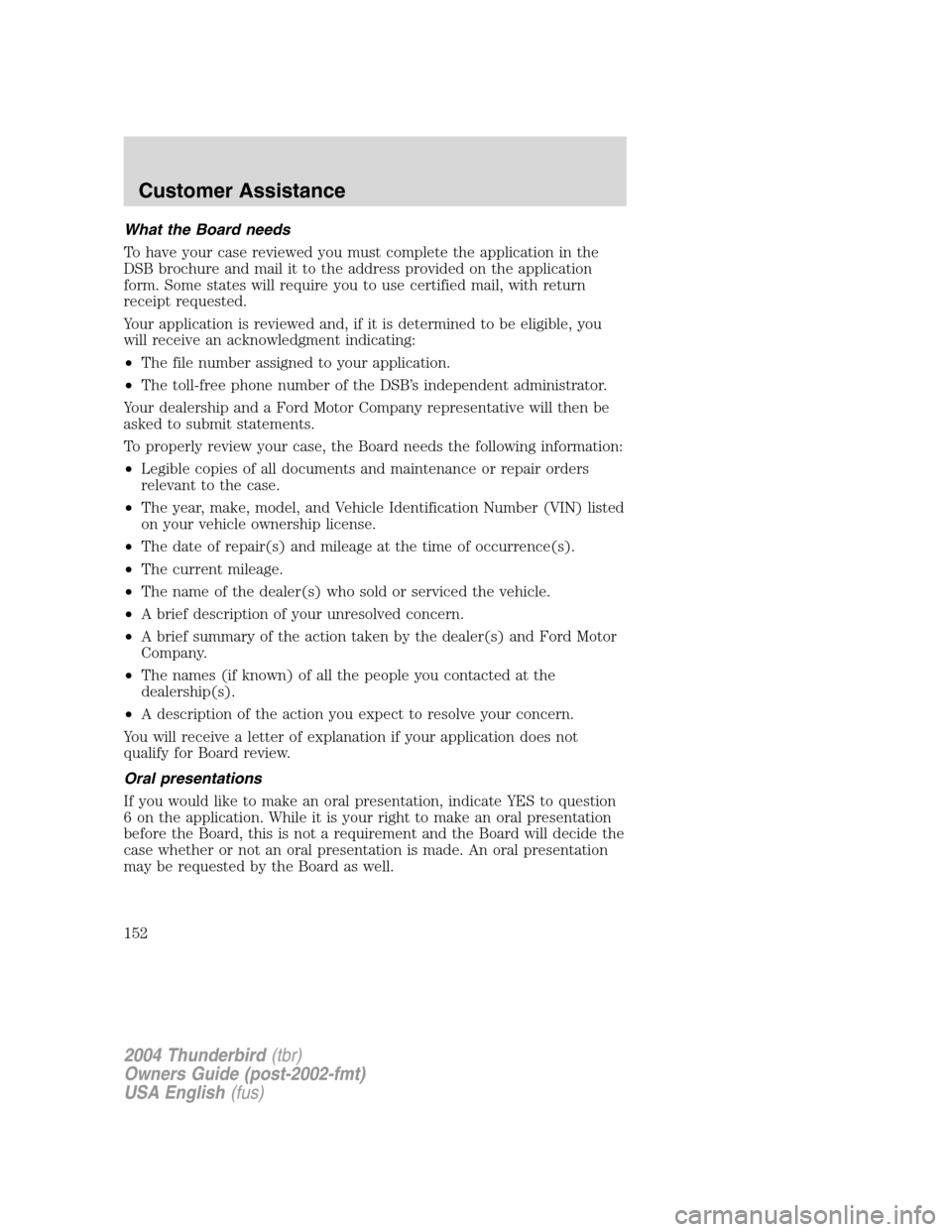 FORD THUNDERBIRD 2004 11.G Owners Manual What the Board needs
To have your case reviewed you must complete the application in the
DSB brochure and mail it to the address provided on the application
form. Some states will require you to use c FORD THUNDERBIRD 2004 11.G Owners Manual What the Board needs
To have your case reviewed you must complete the application in the
DSB brochure and mail it to the address provided on the application
form. Some states will require you to use c