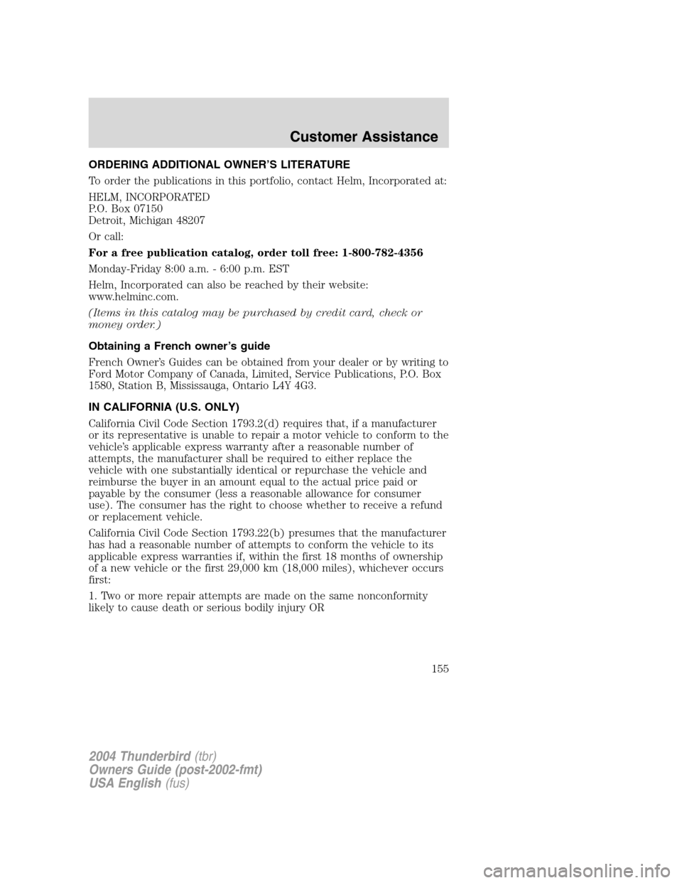FORD THUNDERBIRD 2004 11.G Owners Manual ORDERING ADDITIONAL OWNER’S LITERATURE
To order the publications in this portfolio, contact Helm, Incorporated at:
HELM, INCORPORATED
P.O. Box 07150
Detroit, Michigan 48207
Or call:
For a free publi FORD THUNDERBIRD 2004 11.G Owners Manual ORDERING ADDITIONAL OWNER’S LITERATURE
To order the publications in this portfolio, contact Helm, Incorporated at:
HELM, INCORPORATED
P.O. Box 07150
Detroit, Michigan 48207
Or call:
For a free publi