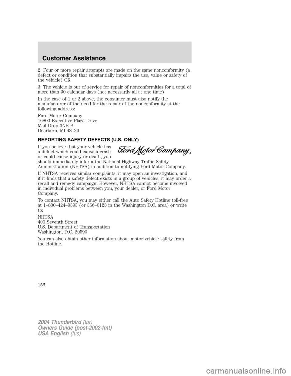 FORD THUNDERBIRD 2004 11.G Owners Manual 2. Four or more repair attempts are made on the same nonconformity (a
defect or condition that substantially impairs the use, value or safety of
the vehicle) OR
3. The vehicle is out of service for re FORD THUNDERBIRD 2004 11.G Owners Manual 2. Four or more repair attempts are made on the same nonconformity (a
defect or condition that substantially impairs the use, value or safety of
the vehicle) OR
3. The vehicle is out of service for re
