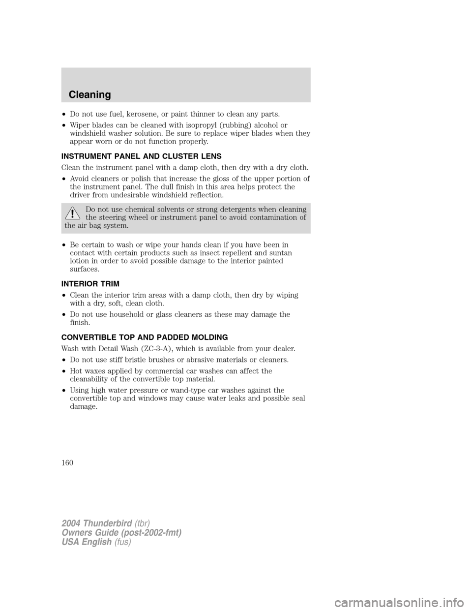 FORD THUNDERBIRD 2004 11.G Owners Manual •Do not use fuel, kerosene, or paint thinner to clean any parts.
• Wiper blades can be cleaned with isopropyl (rubbing) alcohol or
windshield washer solution. Be sure to replace wiper blades when 