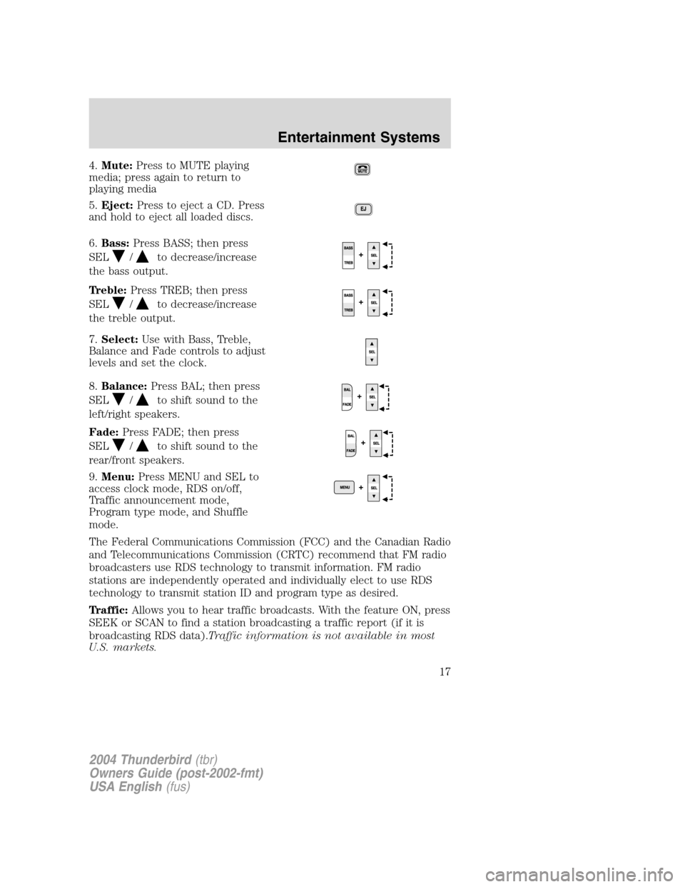 FORD THUNDERBIRD 2004 11.G User Guide 4.Mute: Press to MUTE playing
media; press again to return to
playing media
5. Eject: Press to eject a CD. Press
and hold to eject all loaded discs.
6. Bass: Press BASS; then press
SEL
/to decrease/in FORD THUNDERBIRD 2004 11.G User Guide 4.Mute: Press to MUTE playing
media; press again to return to
playing media
5. Eject: Press to eject a CD. Press
and hold to eject all loaded discs.
6. Bass: Press BASS; then press
SEL
/to decrease/in