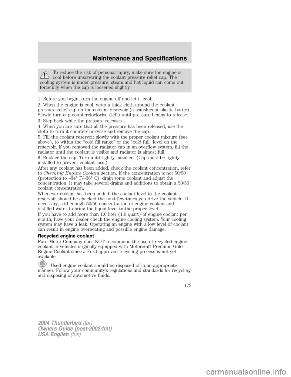FORD THUNDERBIRD 2004 11.G Owners Manual To reduce the risk of personal injury, make sure the engine is
cool before unscrewing the coolant pressure relief cap. The
cooling system is under pressure; steam and hot liquid can come out
forcefull FORD THUNDERBIRD 2004 11.G Owners Manual To reduce the risk of personal injury, make sure the engine is
cool before unscrewing the coolant pressure relief cap. The
cooling system is under pressure; steam and hot liquid can come out
forcefull