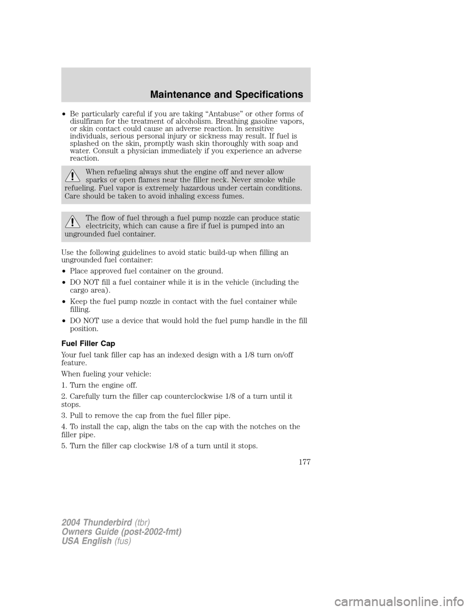 FORD THUNDERBIRD 2004 11.G Owners Manual •Be particularly careful if you are taking “Antabuse ”or other forms of
disulfiram for the treatment of alcoholism. Breathing gasoline vapors,
or skin contact could cause an adverse reaction. In