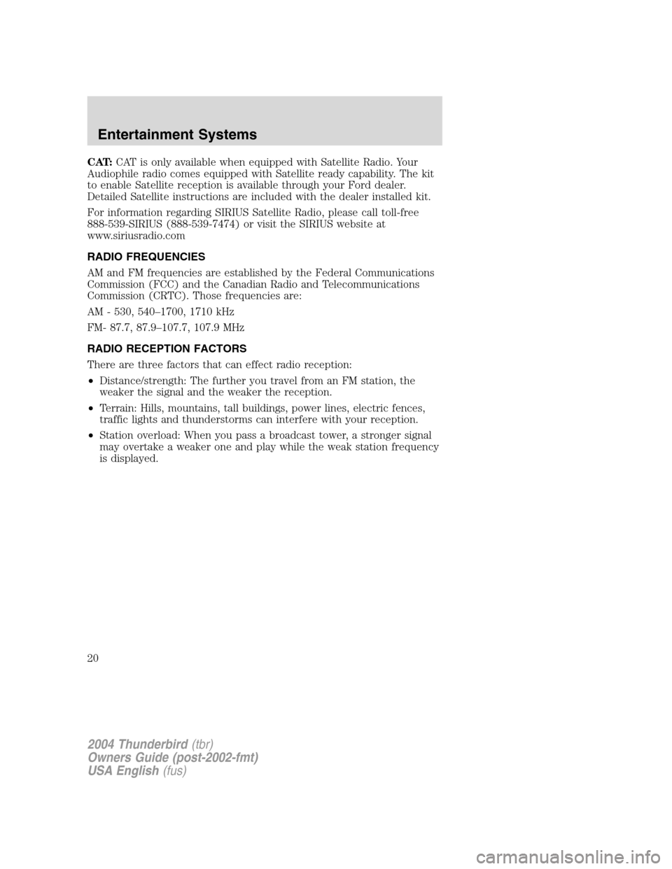 FORD THUNDERBIRD 2004 11.G Owners Manual CAT:CAT is only available when equipped with Satellite Radio. Your
Audiophile radio comes equipped with Satellite ready capability. The kit
to enable Satellite reception is available through your Ford