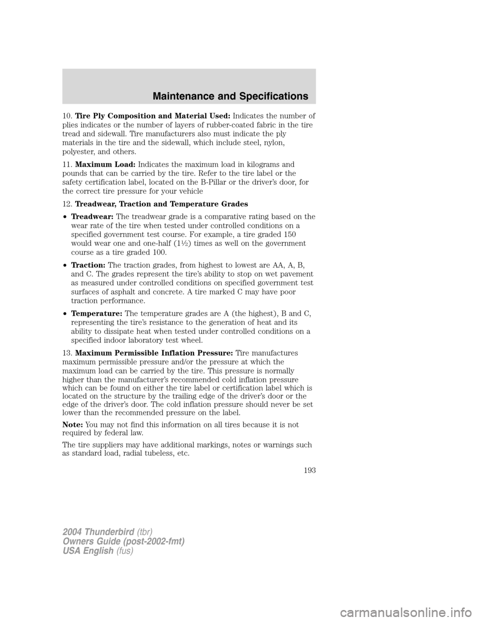 FORD THUNDERBIRD 2004 11.G Owners Manual 10.Tire Ply Composition and Material Used: Indicates the number of
plies indicates or the number of layers of rubber-coated fabric in the tire
tread and sidewall. Tire manufacturers also must indicate FORD THUNDERBIRD 2004 11.G Owners Manual 10.Tire Ply Composition and Material Used: Indicates the number of
plies indicates or the number of layers of rubber-coated fabric in the tire
tread and sidewall. Tire manufacturers also must indicate