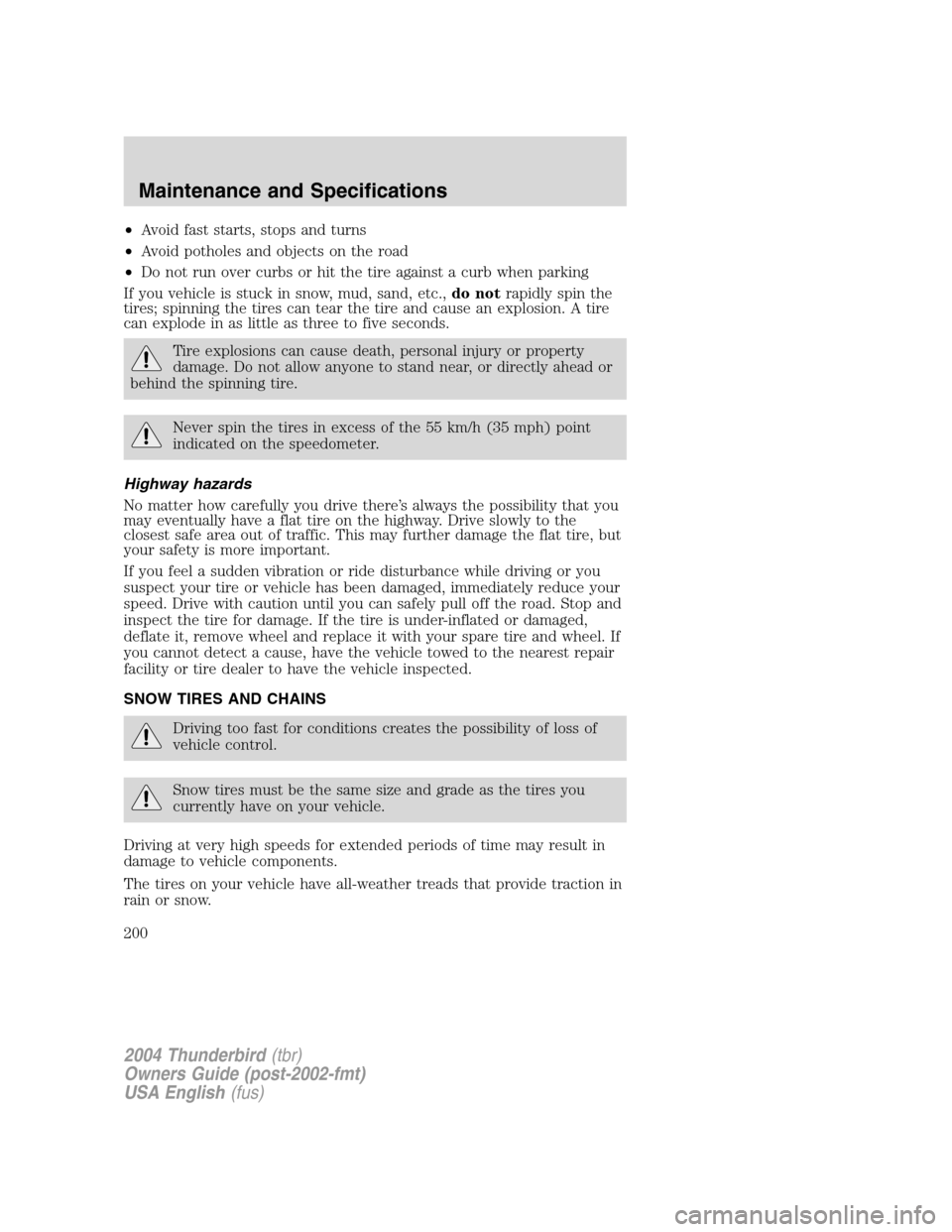 FORD THUNDERBIRD 2004 11.G Owners Manual •Avoid fast starts, stops and turns
• Avoid potholes and objects on the road
• Do not run over curbs or hit the tire against a curb when parking
If you vehicle is stuck in snow, mud, sand, etc., FORD THUNDERBIRD 2004 11.G Owners Manual •Avoid fast starts, stops and turns
• Avoid potholes and objects on the road
• Do not run over curbs or hit the tire against a curb when parking
If you vehicle is stuck in snow, mud, sand, etc.,