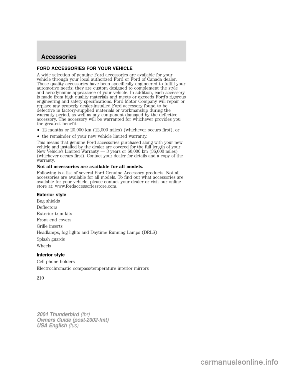 FORD THUNDERBIRD 2004 11.G Owners Manual FORD ACCESSORIES FOR YOUR VEHICLE
A wide selection of genuine Ford accessories are available for your
vehicle through your local authorized Ford or Ford of Canada dealer.
These quality accessories hav