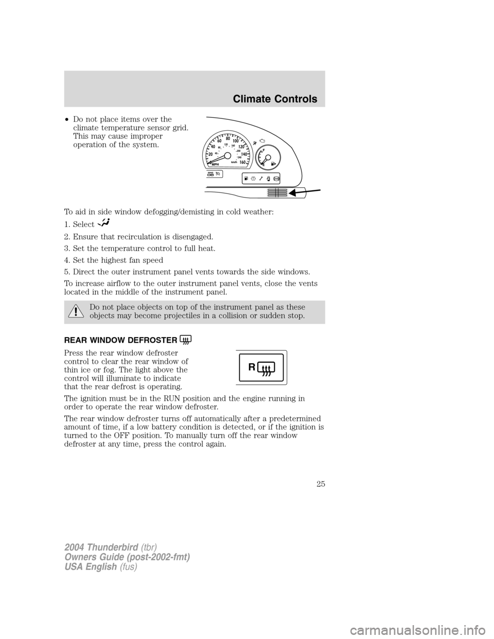 FORD THUNDERBIRD 2004 11.G Owners Manual •Do not place items over the
climate temperature sensor grid.
This may cause improper
operation of the system.
To aid in side window defogging/demisting in cold weather:
1. Select
2. Ensure that rec FORD THUNDERBIRD 2004 11.G Owners Manual •Do not place items over the
climate temperature sensor grid.
This may cause improper
operation of the system.
To aid in side window defogging/demisting in cold weather:
1. Select
2. Ensure that rec