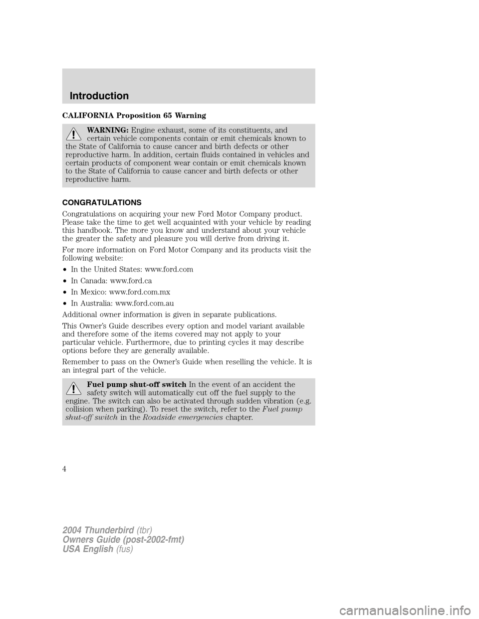 FORD THUNDERBIRD 2004 11.G Owners Manual CALIFORNIA Proposition 65 Warning
WARNING:Engine exhaust, some of its constituents, and
certain vehicle components contain or emit chemicals known to
the State of California to cause cancer and birth 