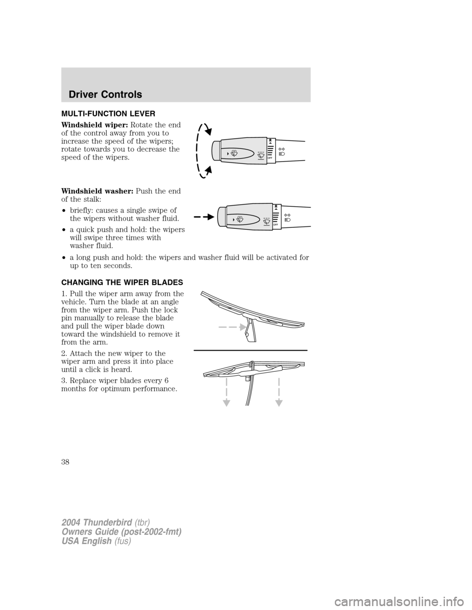 FORD THUNDERBIRD 2004 11.G Owners Guide MULTI-FUNCTION LEVER
Windshield wiper:Rotate the end
of the control away from you to
increase the speed of the wipers;
rotate towards you to decrease the
speed of the wipers.
Windshield washer: Push t FORD THUNDERBIRD 2004 11.G Owners Guide MULTI-FUNCTION LEVER
Windshield wiper:Rotate the end
of the control away from you to
increase the speed of the wipers;
rotate towards you to decrease the
speed of the wipers.
Windshield washer: Push t