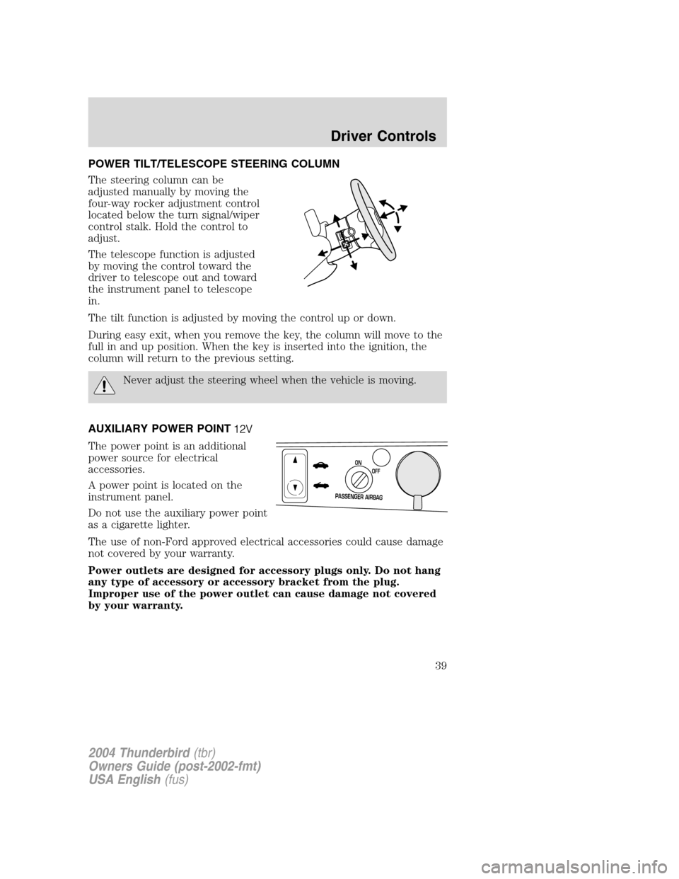 FORD THUNDERBIRD 2004 11.G Owners Manual POWER TILT/TELESCOPE STEERING COLUMN
The steering column can be
adjusted manually by moving the
four-way rocker adjustment control
located below the turn signal/wiper
control stalk. Hold the control t