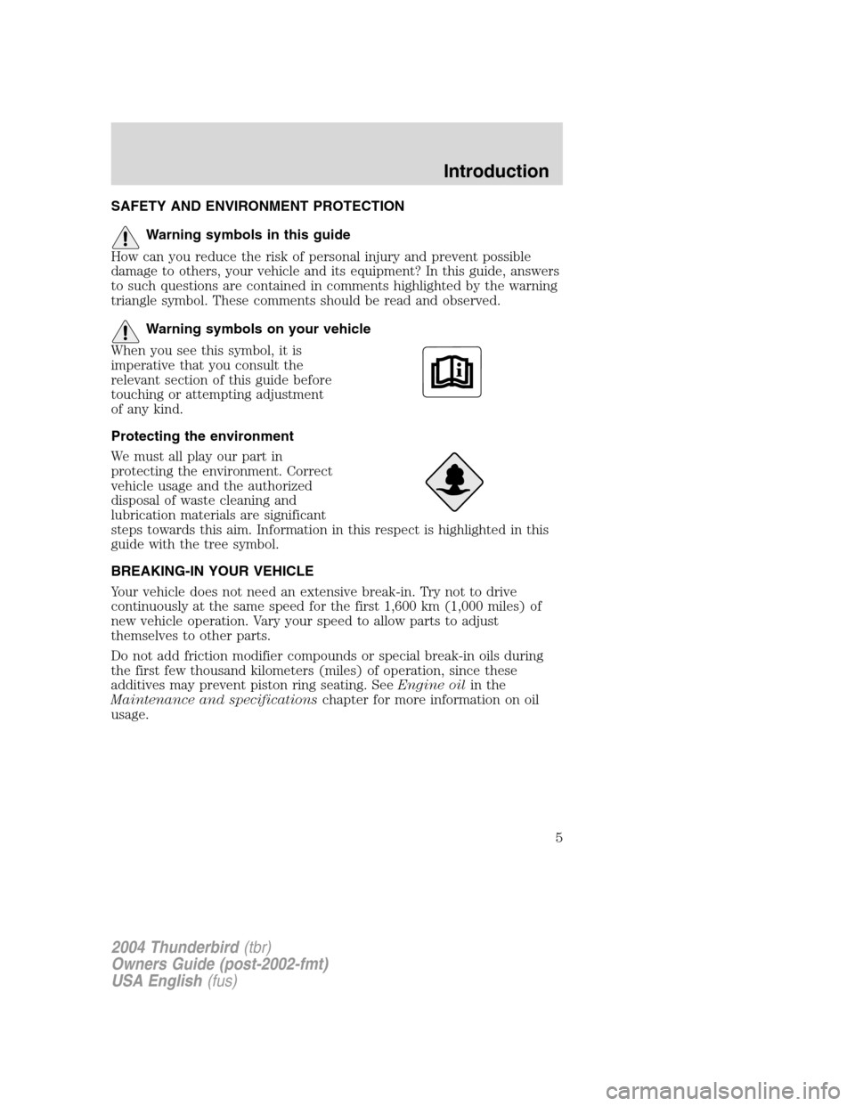 FORD THUNDERBIRD 2004 11.G Owners Manual SAFETY AND ENVIRONMENT PROTECTION
Warning symbols in this guide
How can you reduce the risk of personal injury and prevent possible
damage to others, your vehicle and its equipment? In this guide, ans FORD THUNDERBIRD 2004 11.G Owners Manual SAFETY AND ENVIRONMENT PROTECTION
Warning symbols in this guide
How can you reduce the risk of personal injury and prevent possible
damage to others, your vehicle and its equipment? In this guide, ans
