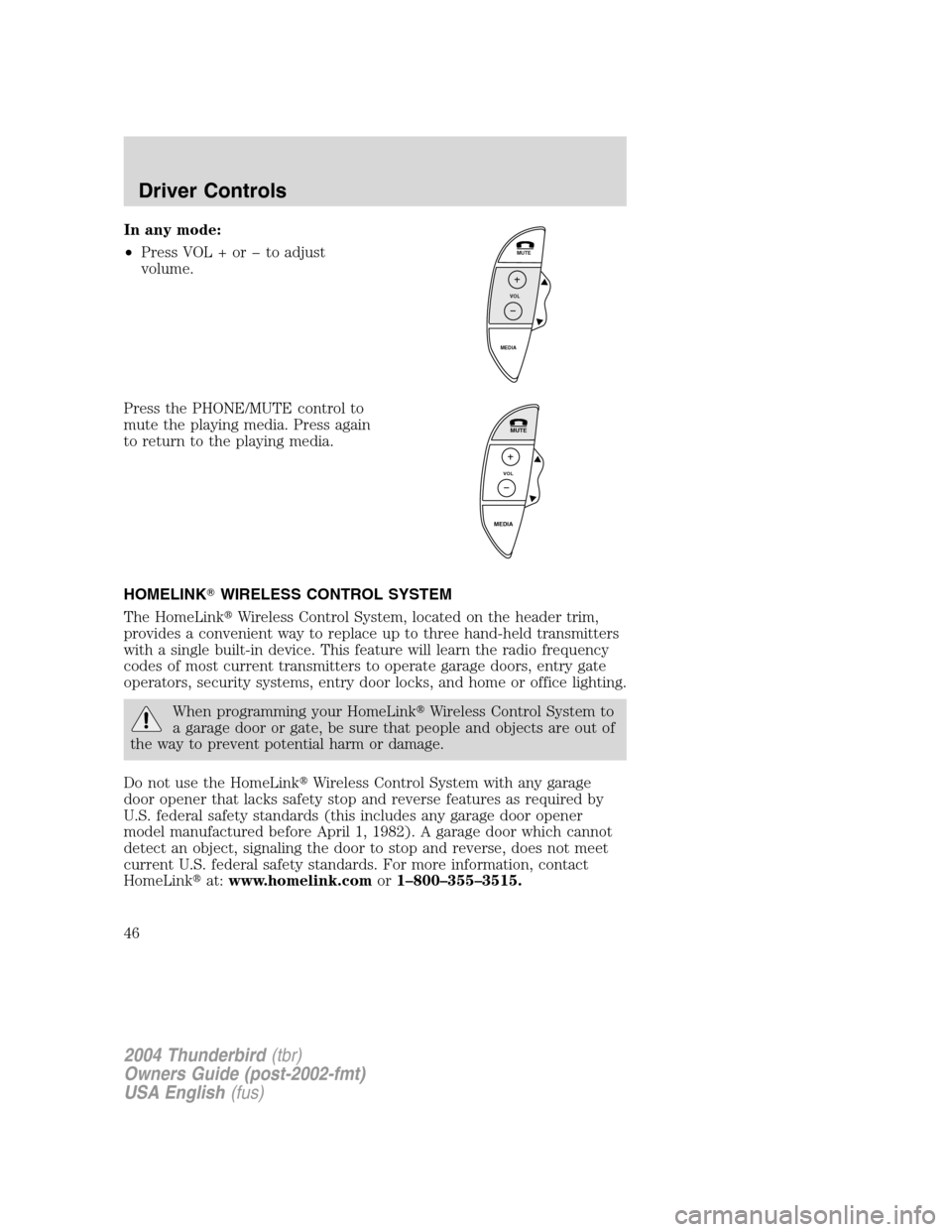FORD THUNDERBIRD 2004 11.G Owners Manual In any mode:
•Press VOL + or � to adjust
volume.
Press the PHONE/MUTE control to
mute the playing media. Press again
to return to the playing media.
HOMELINK WIRELESS CONTROL SYSTEM
The HomeLink W