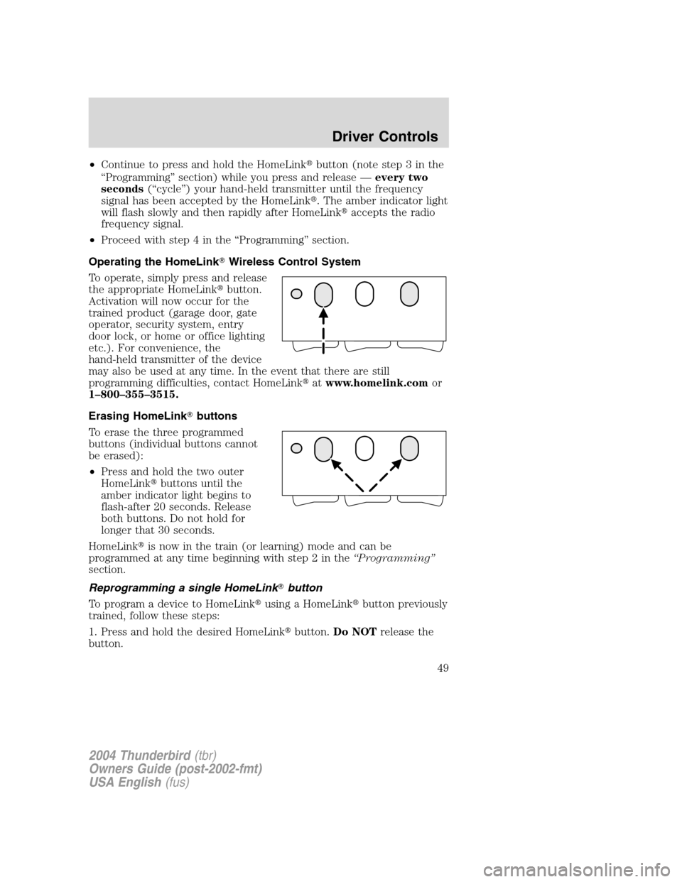 FORD THUNDERBIRD 2004 11.G Service Manual •Continue to press and hold the HomeLink button (note step 3 in the
“ Programming ”section) while you press and release —every two
seconds (“cycle ”) your hand-held transmitter until the 
